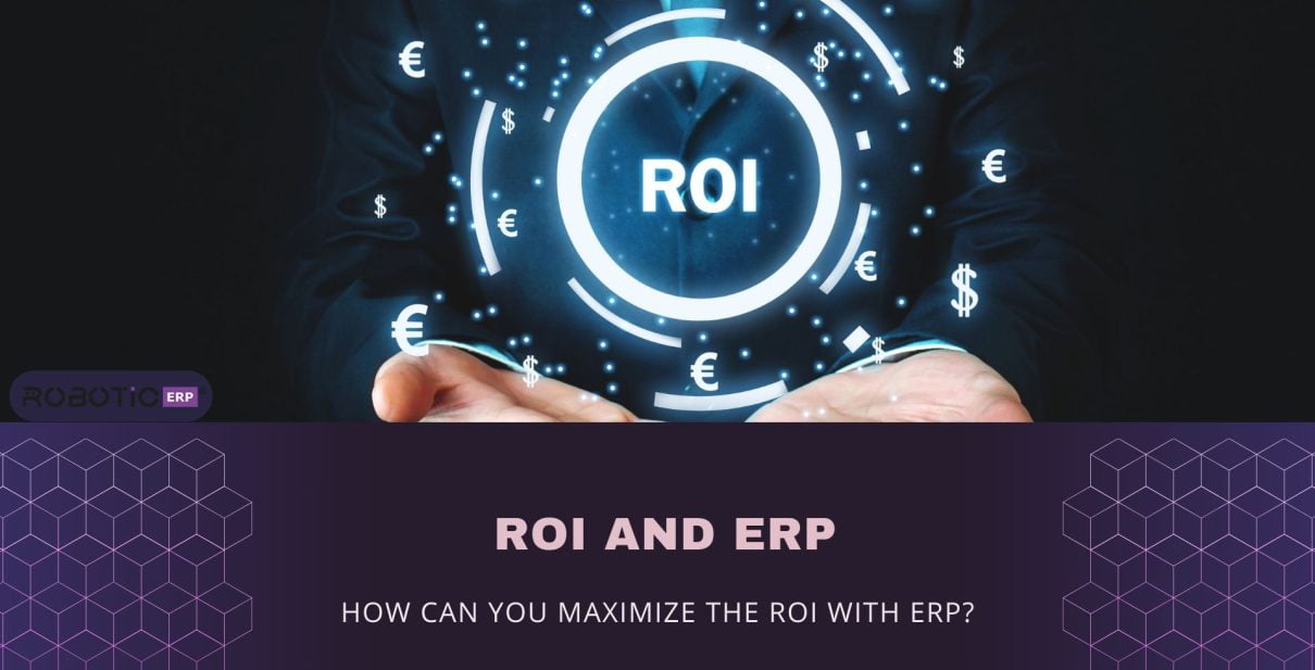 How Can You Maximize the ROI With ERP? | Robotic ERP